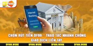 Rút Tiền Df99 - Thao Tác Nhanh Chóng, Giao Dịch Liền Tay