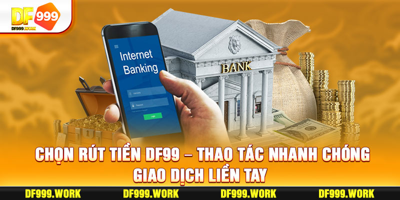 Rút Tiền Df99 - Thao Tác Nhanh Chóng, Giao Dịch Liền Tay