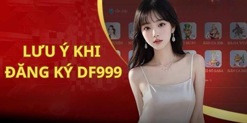 Chú ý quan trọng để thao tác đăng ký tài khoản DF999 nhanh chóng