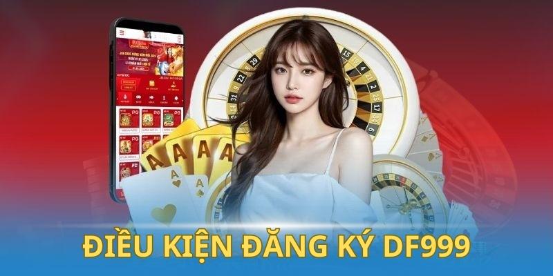 Điều kiện tạo tài khoản DF999 bạn cần biết