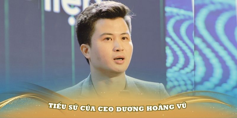 Tìm hiểu về tiểu sử của CEO Dương Hoàng Vũ