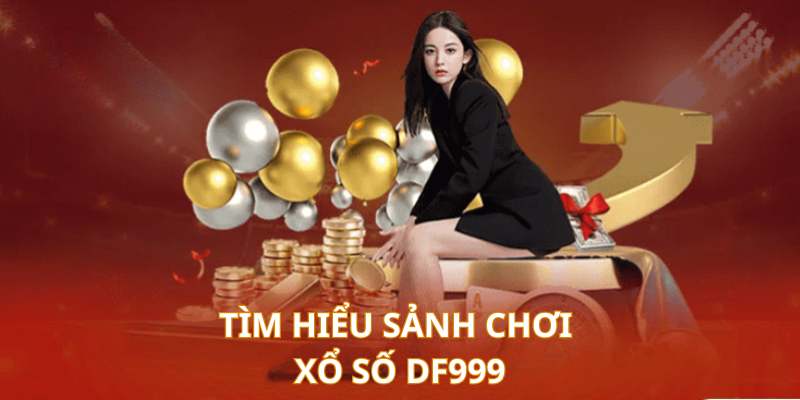 Khám phá tổng quan về sảnh xổ số trực tuyến DF999