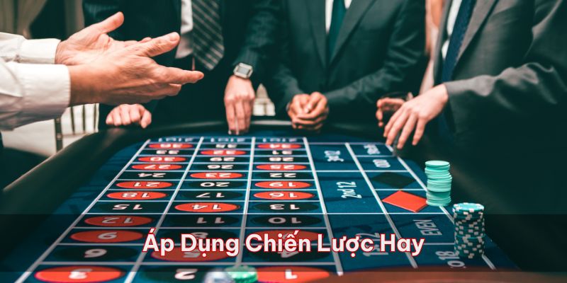 Áp dụng chiến lược hay từ những tay chơi sành sỏi nhất