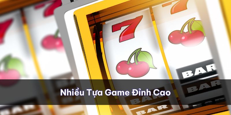 Nhiều tựa game đỉnh cao thoải mái lựa chọn