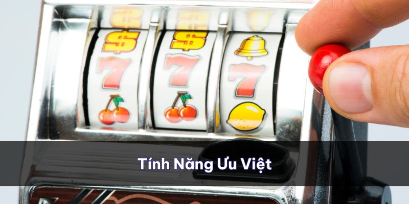 Tính năng ưu việt ít sảnh game nào có được