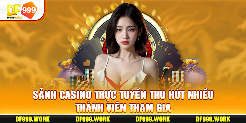 Sảnh casino trực tuyến thu hút nhiều thành viên tham gia