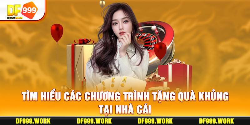 Tìm hiểu các chương trình tặng quà khủng tại nhà cái